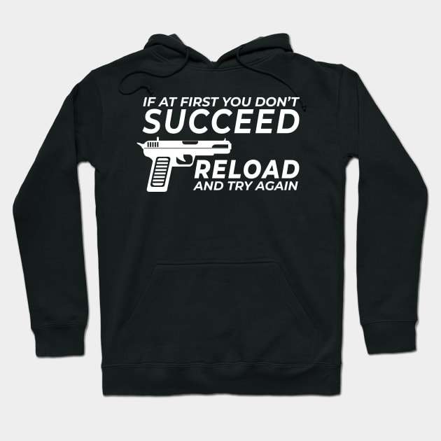 If At First You Don't Succeed Reload & Try Again Pistol Gun Lover Bullets Collector Firearm Passion Texas Rules Design Gift Idea Hoodie by c1337s